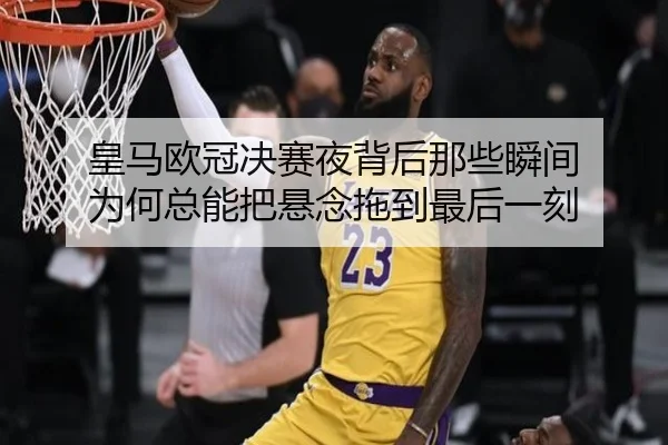 皇马欧冠决赛夜背后那些瞬间 为何总能把悬念拖到最后一刻 - wanmeizhenren